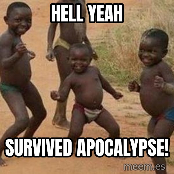 african children dancing meme: hell yeah / SURVIVED apocalypse!