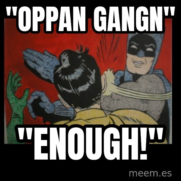 batman slap robin meme: "OPPAN GANGN" / "ENOUGH!"