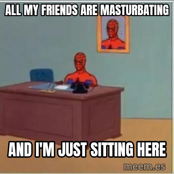 Spiderman Desk meme: All my friends are masturbating / and i'm just sitting here
