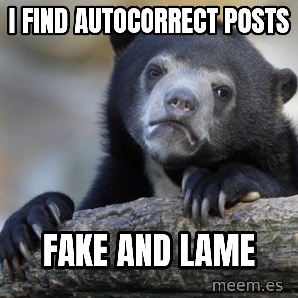 Confession Bear meme: i find autocorrect posts / fake and lame