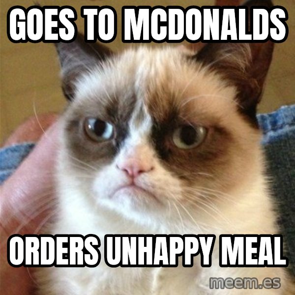 Grumpy Cat  meme: goes to mcdonalds / orders unhappy meal