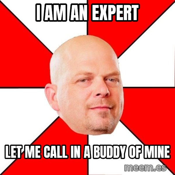 Pawn Stars meme: I am an expert / let me call in a buddy of mine