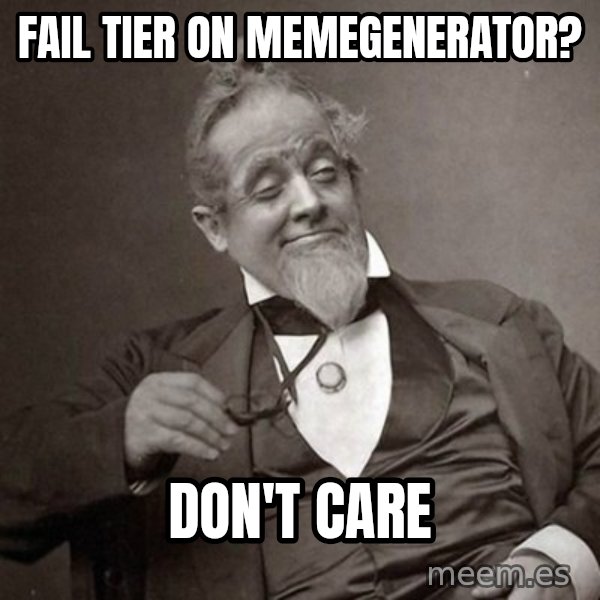 1889 [10] guy meme: fail tier on memegenerator? / Don't care