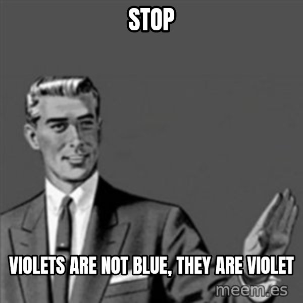 Correction Guy meme: Stop / Violets are not blue, They are VIOLET