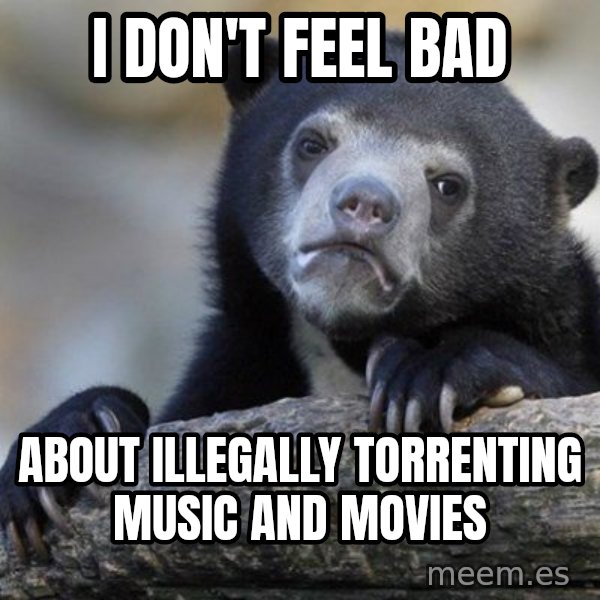 Confession Bear meme: I don't feel bad / about Illegally torrenting music and movies