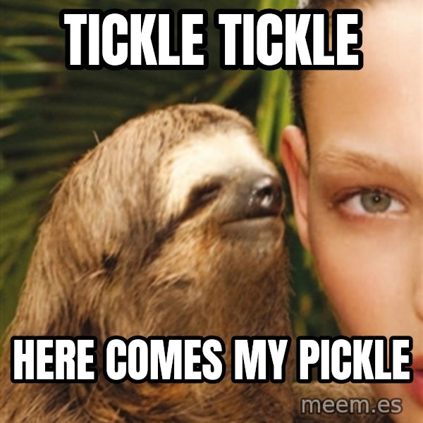 The Rape Sloth meme: Tickle Tickle / Here comes my pickle