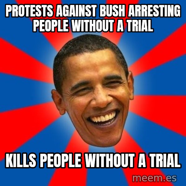 Obama meme: Protests against Bush arresting people without a Trial / Kills people without a Trial