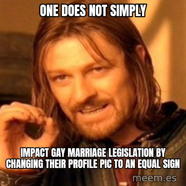 One Does Not Simply meme: One does not simply / impact gay marriage  legislation by changing their profile pic to an equal sign