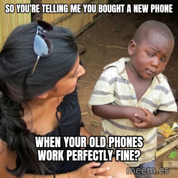 So You're Telling me meme: so you're telling me you bought a new phone / when your old phones work perfectly fine?