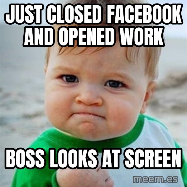 Victory Baby meme: Just closed Facebook and opened work / Boss looks at screen