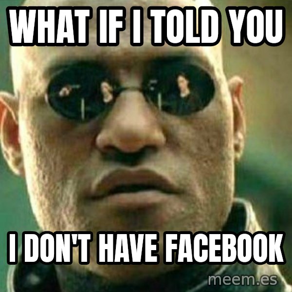 What If I Told You meme: what if i told you / i don't have facebook