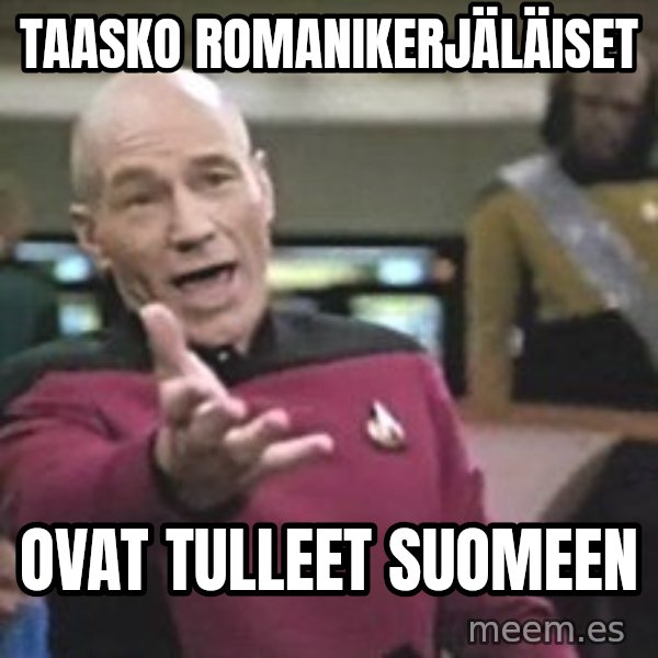 Captain Picard meme: Taasko   Romanikerjäläiset / ovat  tulleet  Suomeen