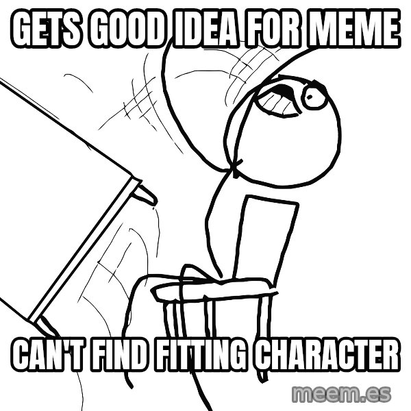 Desk Flip Rage Guy meme: gets good idea for meme / can't find fitting character