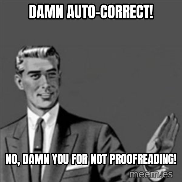 Correction Guy meme: Damn Auto-correct! / No, damn you for not proofreading!