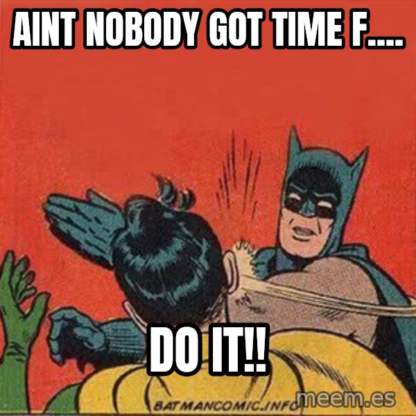batman slap robin meme: Aint nobody got time f.... / do it!!
