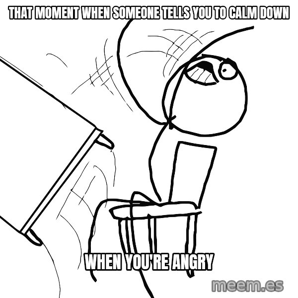 Desk Flip Rage Guy meme: that moment when someone tells you to calm down / when you're angry