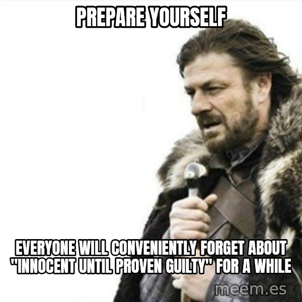 Prepare yourself meme: PRepare yourself / eVERYONE will conveniently forget about "innocent until proven Guilty" FOR A WHILE