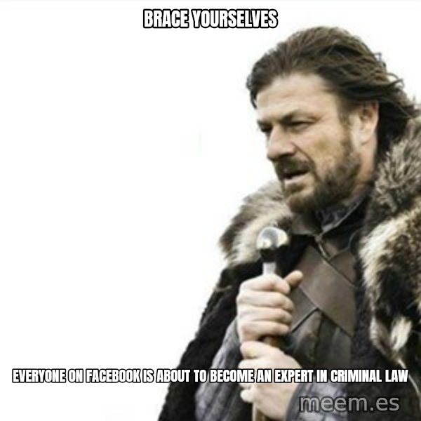 Prepare yourself meme: Brace yourselves / Everyone on Facebook is about to become an expert in criminal law