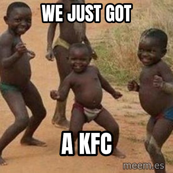 african children dancing meme: we just got / a kfc