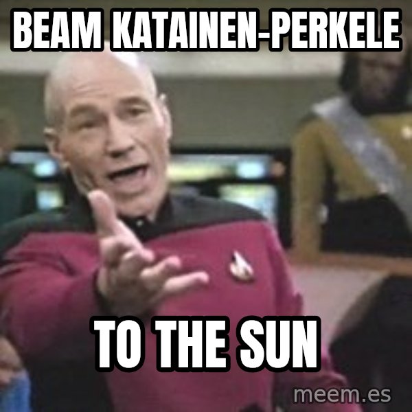Captain Picard meme: beam       katainen-perkele / to  the  sun