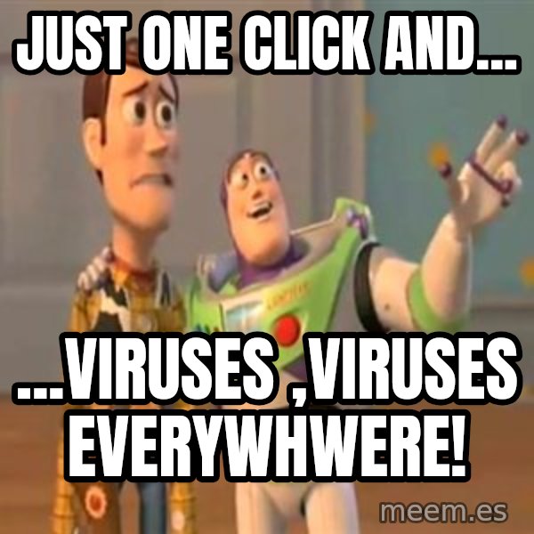 X, X Everywhere  meme: just one click and... / ...VIRUSES ,viruses everywhwere!