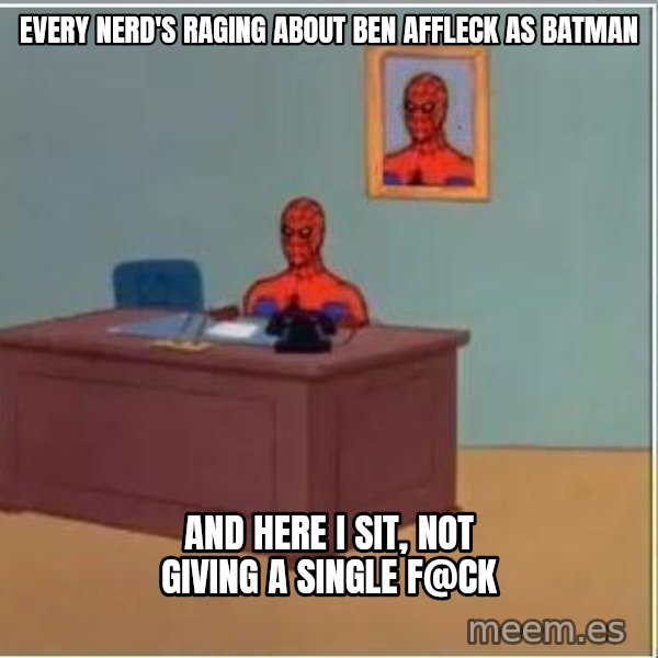 Spiderman Desk meme: Every nerd's raging about Ben Affleck as Batman / And here I sit, not giving a single f@ck