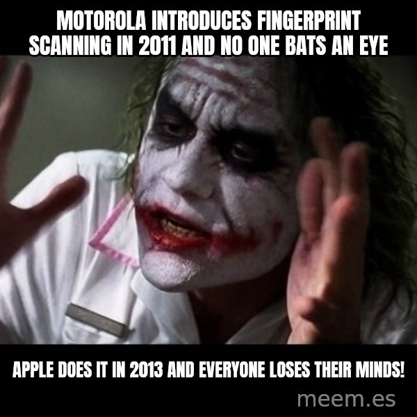 joker mind loss meme: Motorola introduces fingerprint scanning in 2011 and no one bats an eye / Apple does it in 2013 and everyone loses their minds!