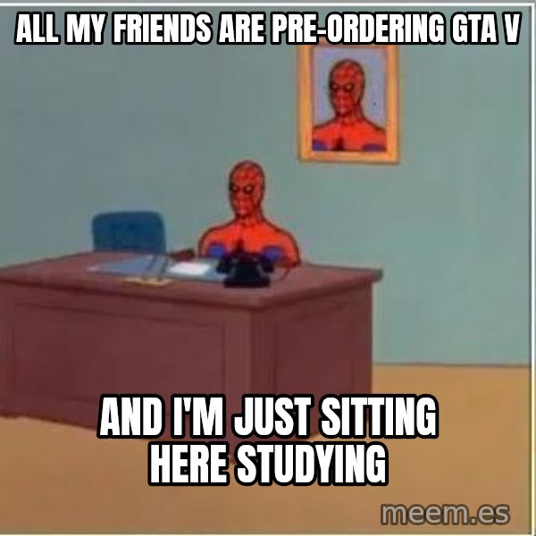 Spiderman Desk meme: ALL MY FRIENDS ARE PRE-ORDERING GTA V / AND I'M JUST SITTING HERE STUDYING