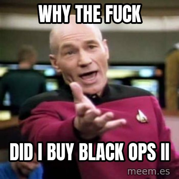 Picard Wtf meme: why the fuck / did i buy black ops ii