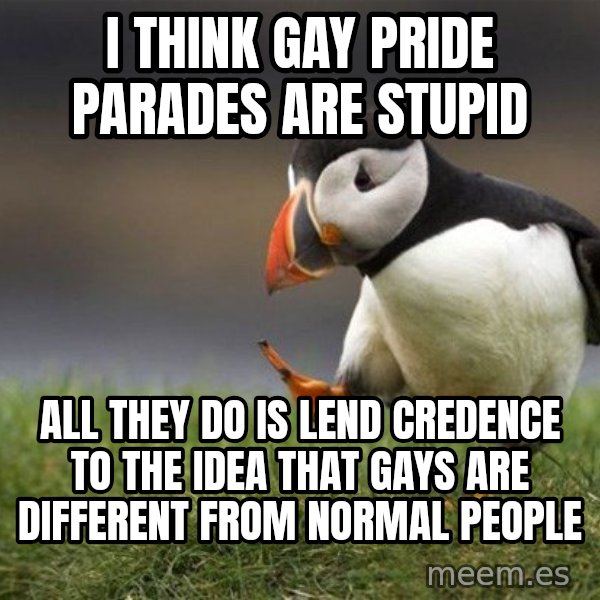 Unpopular Opinion Puffin meme: I think gay pride parades are stupid / All they do is lend credence to the idea that gays are different from normal people