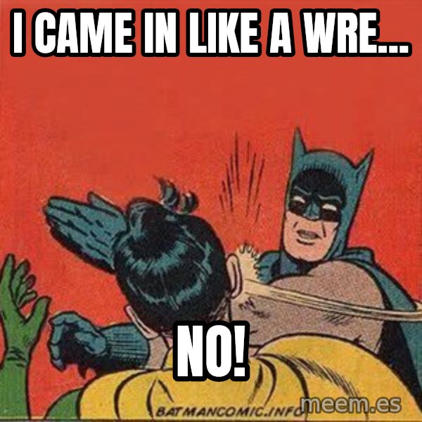 batman slap robin meme: I came in like a wre... / no!