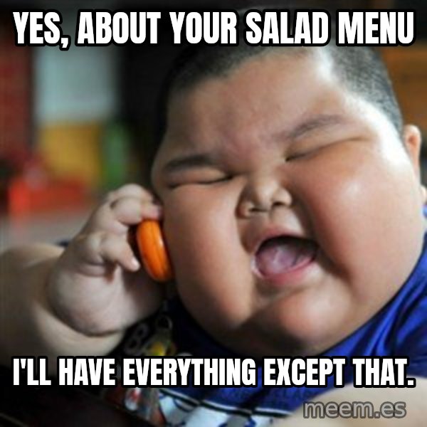 fat chinese kid meme: yes, about your salad menu / I'll have everything except that.