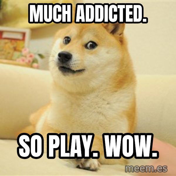 so doge meme: much addicted. / so play. wow.