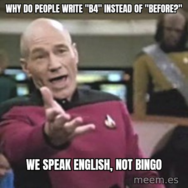 Captain Picard meme: Why do people write "B4" instead of "Before?" / We speak english, not Bingo