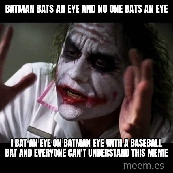 joker mind loss meme: batman bats an eye and no one bats an eye / i bat an eye on batman eye with a baseball bat and everyone can't understand this meme