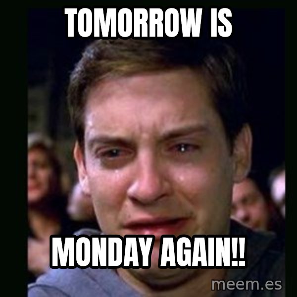 crying peter parker meme: tOMORROW IS / mONDAY AGAIN!!