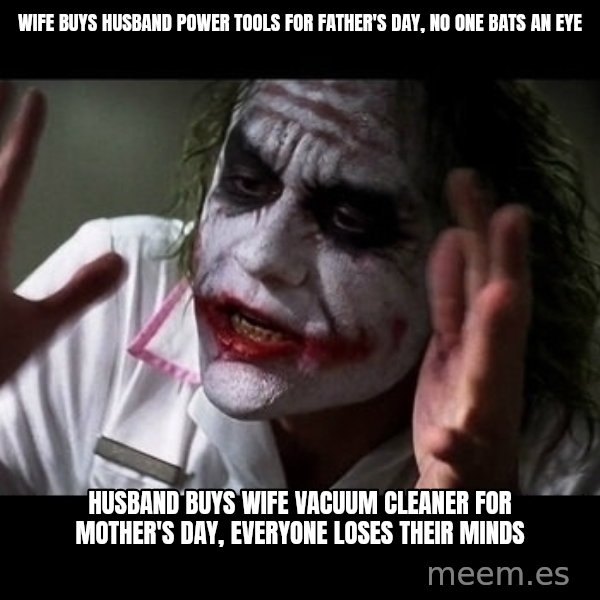 joker mind loss meme: wife buys husband power tools for father's day, no one bats an eye / husband buys wife vacuum cleaner for mother's day, everyone loses their minds