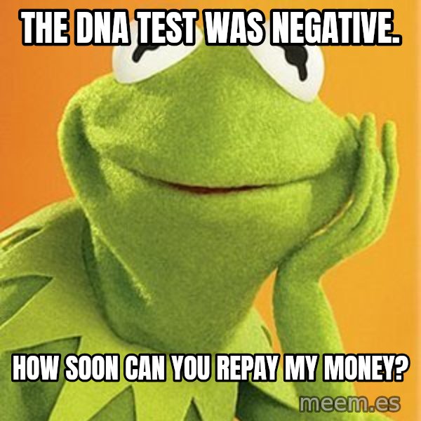 Kermit the frog meme: the dna test was negative. / how soon can you repay my money?