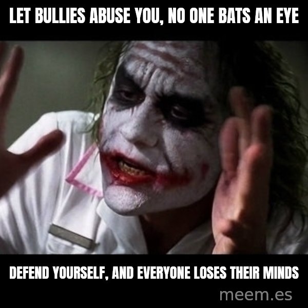 joker mind loss meme: let bullies abuse you, no one bats an eye / defend yourself, and everyone loses their minds