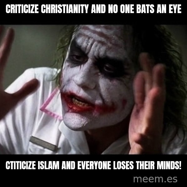 joker mind loss meme: Criticize Christianity and no one bats an eye / Ctiticize Islam and everyone loses their minds!