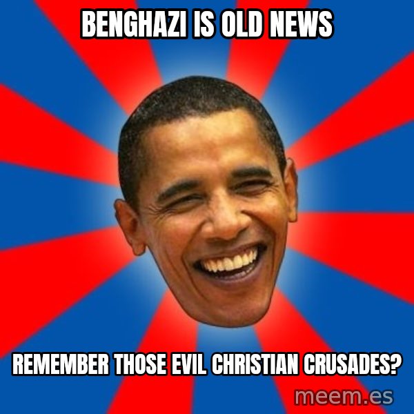 Obama meme: benghazi is old news / remember those evil christian crusades?