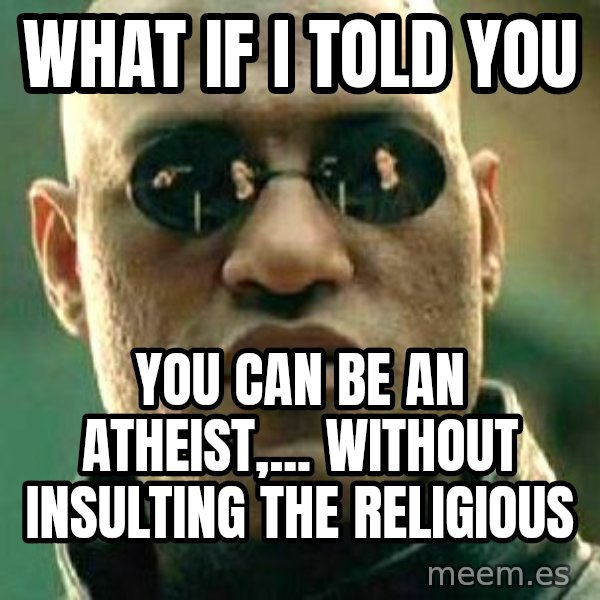 What if I told you / Matrix Morpheus meme: what if i told you / you can be an atheist,... without insulting the religious