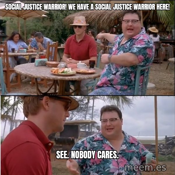 See? Nobody Cares meme: social justice warrior! we have a social justice warrior here! / see.  nobody cares.