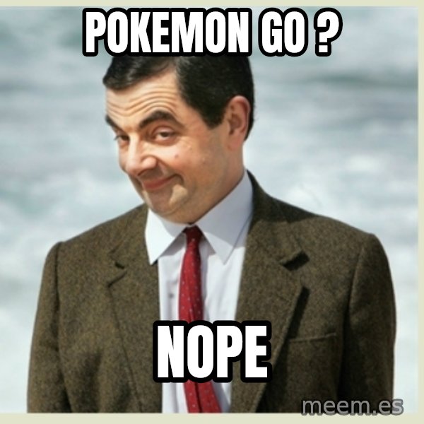 MR bean meme: POKEMON GO ? / NOPE