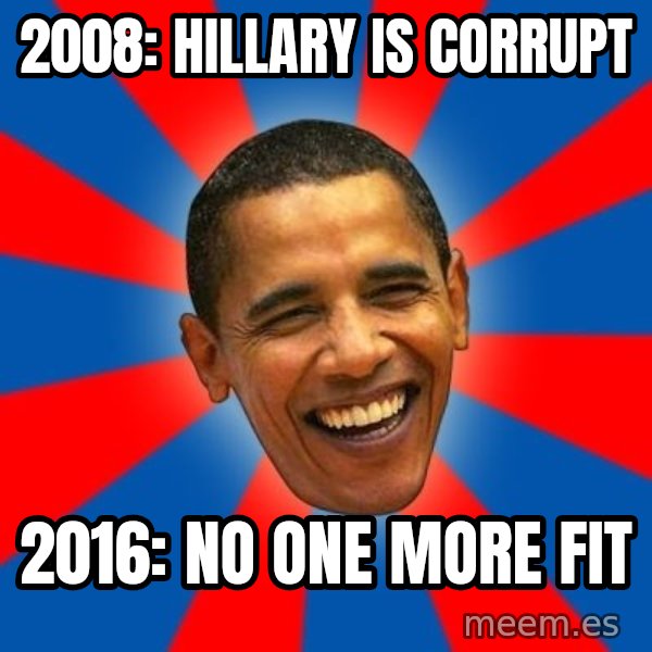 Obama meme: 2008: hillary is corrupt / 2016: no one more fit