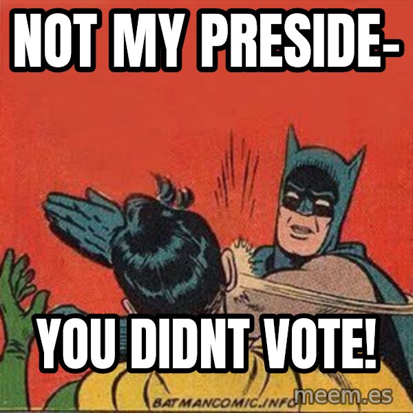 batman slap robin meme: not my preside- / you didnt vote!