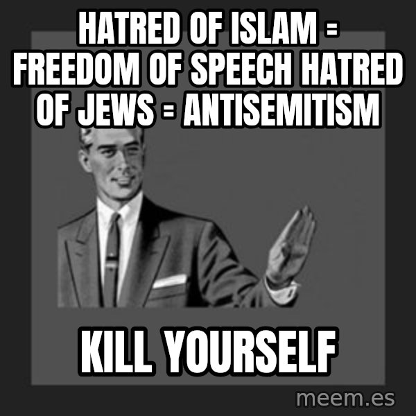 kill yourself guy meme: Hatred of Islam = freedom of speech Hatred of Jews = Antisemitism / Kill yourself
