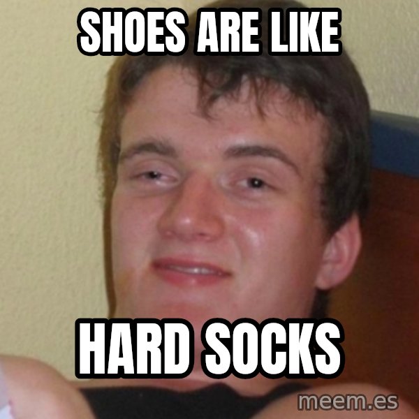 Stoner Stanley meme: shoes are like / hard socks