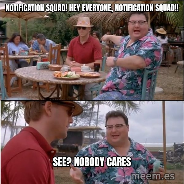 See? Nobody Cares meme: notification squad! hey everyone, notification squad!! / see? nobody cares