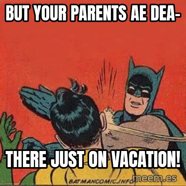 batman slap robin meme: But your parents ae dea- / there just on vacation!